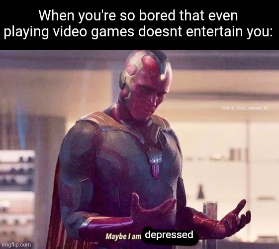 Maybe i am a monster blank | When you're so bored that even playing video games doesnt entertain you:; depressed | image tagged in maybe i am a monster blank,bored,video games,depressed,relatable | made w/ Imgflip meme maker