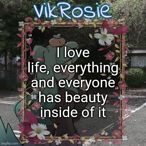 except for you michael i dont like you | I love life, everything and everyone has beauty inside of it | image tagged in rose's tanger temp | made w/ Imgflip meme maker