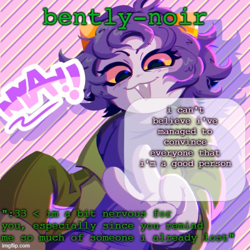 bently-noir nepeta temp | i can't believe i've managed to convince everyone that i'm a good person | image tagged in bently-noir nepeta temp | made w/ Imgflip meme maker