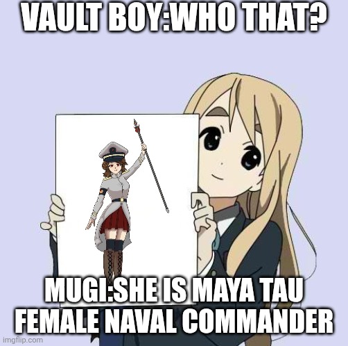 Who That? | Vault Boy:Who That? Mugi:She Is MAYA TAU
Female naval commander | image tagged in mugi sign template,maya tau,ship,vault boy | made w/ Imgflip meme maker