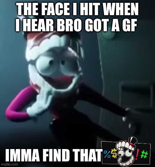 the face I hit when I hear bro got a gf; imma find that | image tagged in tadc | made w/ Imgflip meme maker