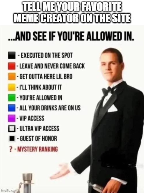 Ragebaiters and troll accounts don't count | Tell me your favorite meme creator on the site | image tagged in and see if you're allowed in | made w/ Imgflip meme maker