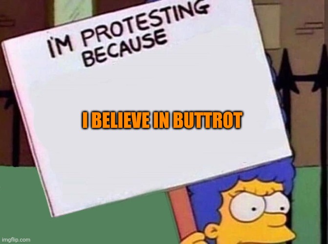 Buttrot protest | I believe in Buttrot | image tagged in marge simpson protest sign,funny memes | made w/ Imgflip meme maker