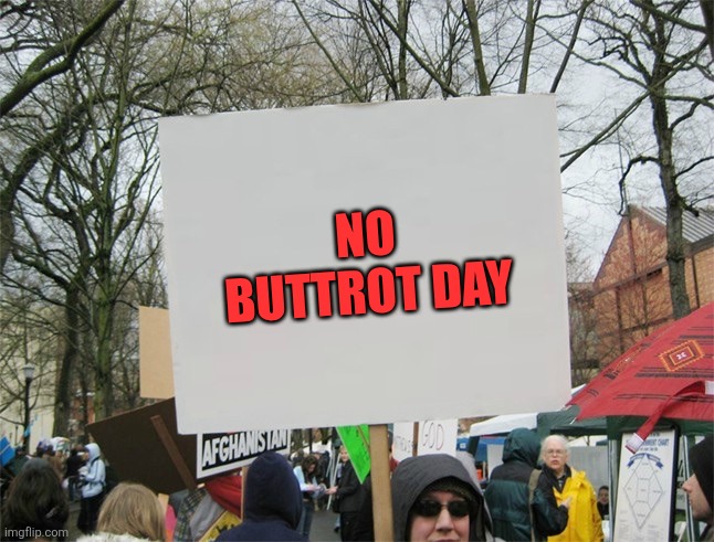 No Buttrot Day | No Buttrot day | image tagged in blank protest sign,funny memes | made w/ Imgflip meme maker