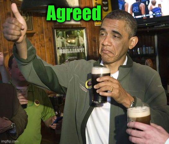 Obama Drinking | Agreed | image tagged in obama drinking | made w/ Imgflip meme maker
