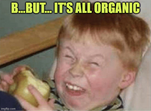 sour apple | b...but... it's all organic | image tagged in sour apple | made w/ Imgflip meme maker