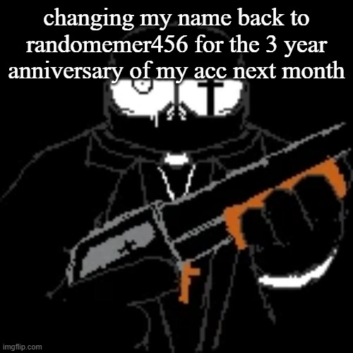gleam. | changing my name back to randomemer456 for the 3 year anniversary of my acc next month | image tagged in gleam | made w/ Imgflip meme maker