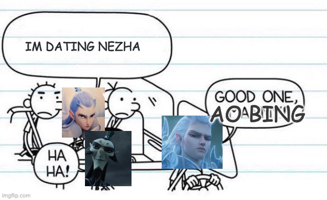 Good one manny but with Ao Bing (dunno whether you know him or not but look it up) | Im Dating nezha; Ao Bing | image tagged in good one manny | made w/ Imgflip meme maker