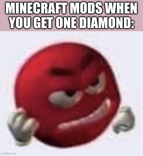 yea ur banned- | Minecraft mods when you get one diamond: | image tagged in red m m angry | made w/ Imgflip meme maker