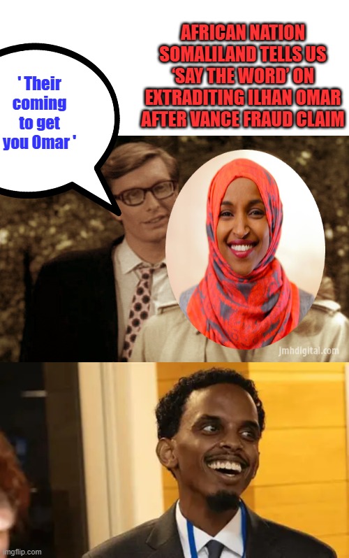 Toasted Samali .. even her own country wants her in jail. | African nation Somaliland tells US ‘say the word’ on extraditing Ilhan Omar after Vance fraud claim; ' Their coming to get you Omar ' | made w/ Imgflip meme maker