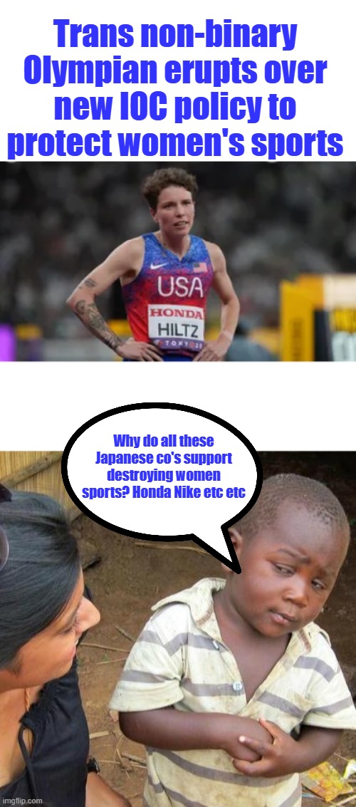 When 3rd rate male can't compete with males you get this. | Trans non-binary Olympian erupts over new IOC policy to protect women's sports; Why do all these Japanese co's support destroying women sports? Honda Nike etc etc | image tagged in memes,third world skeptical kid | made w/ Imgflip meme maker