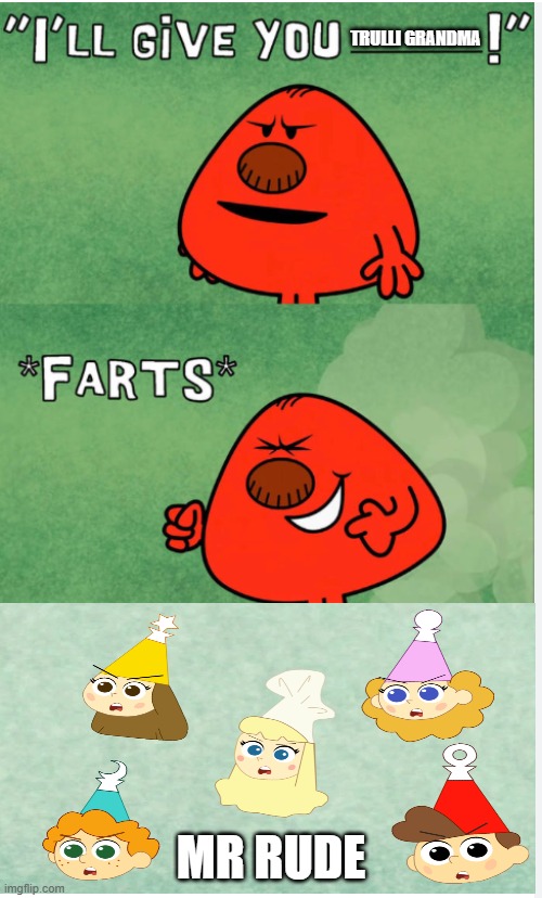 I give you Trulli Grandma | Trulli Grandma; MR RUDE | image tagged in mr rude farts | made w/ Imgflip meme maker