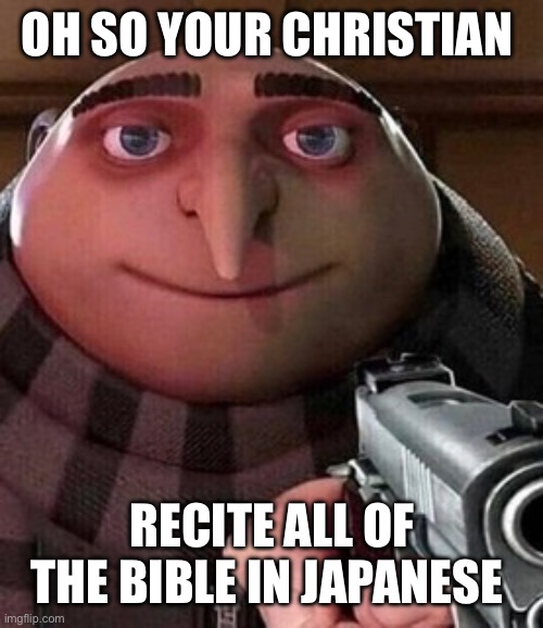 To all christians | Oh so Your Christian; Recite all of the bible in japanese | image tagged in oh ao you re an x name every y | made w/ Imgflip meme maker