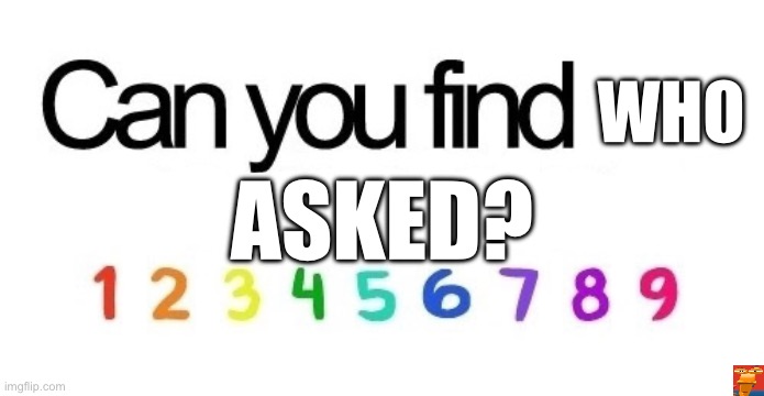 That’s cool but did I ask? | WHO; ASKED? | image tagged in can you find the mistake,who asked,rusty is looking at you,shitpost,lol so funny | made w/ Imgflip meme maker