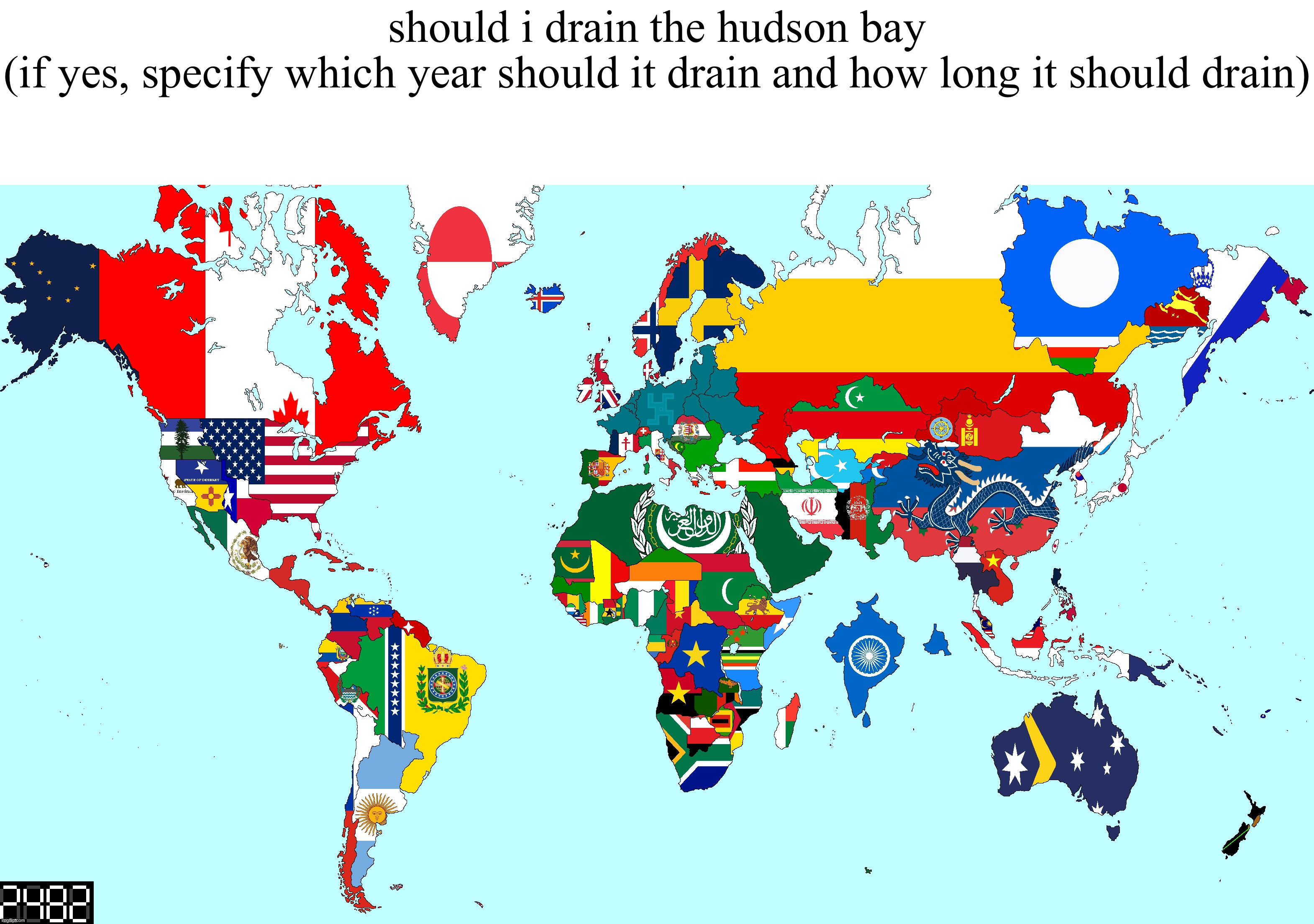 should i drain the hudson bay
(if yes, specify which year should it drain and how long it should drain) | made w/ Imgflip meme maker