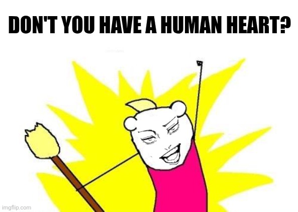 X All The Y Meme | Don't you have a human heart? | image tagged in memes,jjk,heart | made w/ Imgflip meme maker