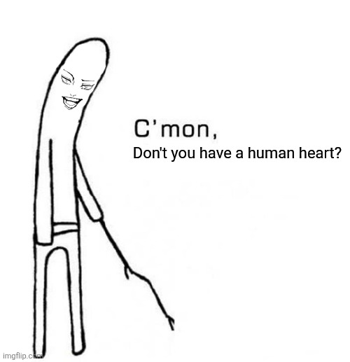 cmon do something | Don't you have a human heart? | image tagged in memes,jjk,question | made w/ Imgflip meme maker