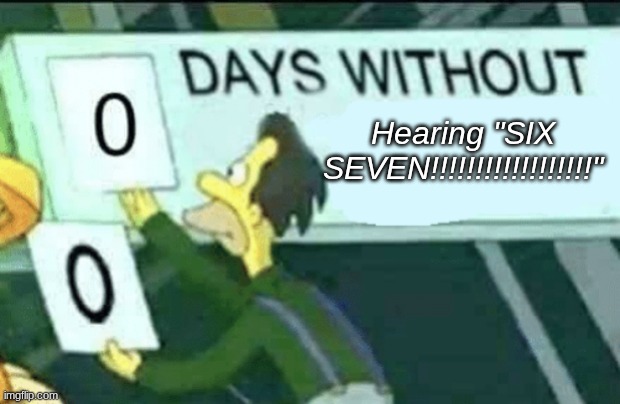 0 days without (Lenny, Simpsons) | Hearing "SIX SEVEN!!!!!!!!!!!!!!!!!!" | image tagged in 0 days without lenny simpsons | made w/ Imgflip meme maker