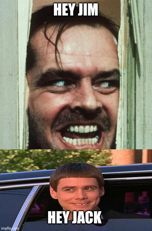Here's Johnny | Hey Jim; Hey Jack | image tagged in memes,here's johnny | made w/ Imgflip meme maker