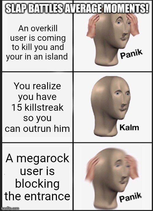 Slap battles roblox moments #121 | Slap Battles Average Moments! An overkill user is coming to kill you and your in an island; You realize you have 15 killstreak so you can outrun him; A megarock user is blocking the entrance | image tagged in memes,panik kalm panik,roblox meme | made w/ Imgflip meme maker