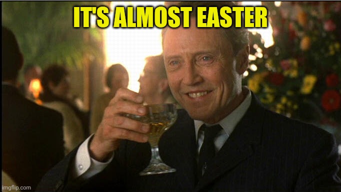 cheers christopher walken | It's almost easter | image tagged in cheers christopher walken | made w/ Imgflip meme maker