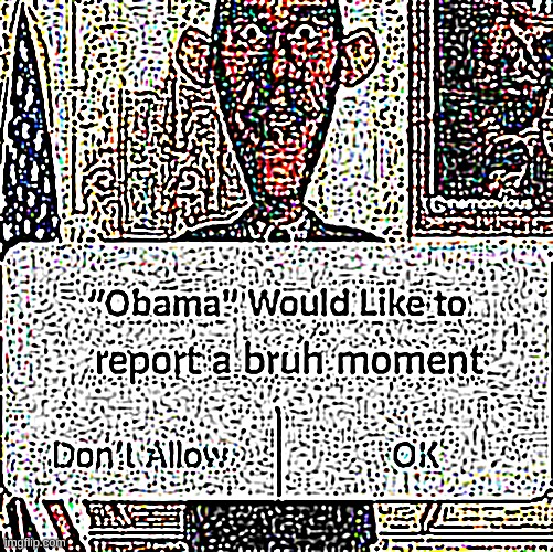 image tagged in obama would like to report a bruh moment sharper | made w/ Imgflip meme maker