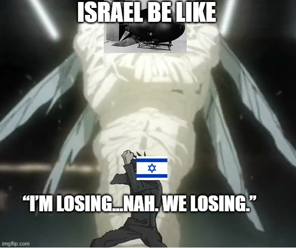 Samson option . . . | Israel be like; “I’m losing…Nah. WE losing.” | image tagged in mahoraga summoning meme | made w/ Imgflip meme maker