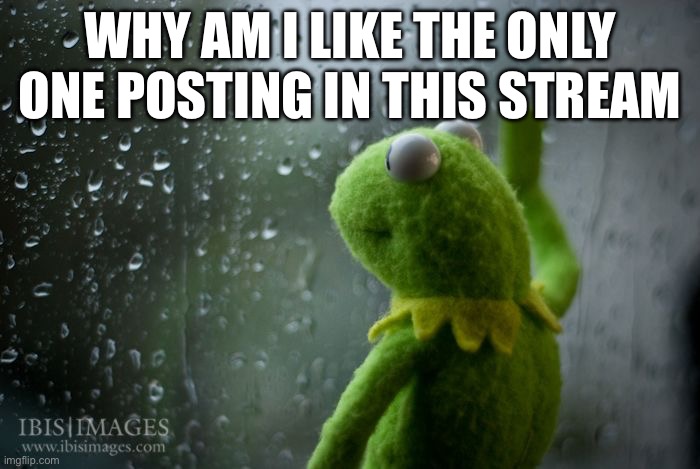 Auhhhhhhh | Why am I like the only one posting in this stream | image tagged in pls,start,posting,i,am,bored | made w/ Imgflip meme maker