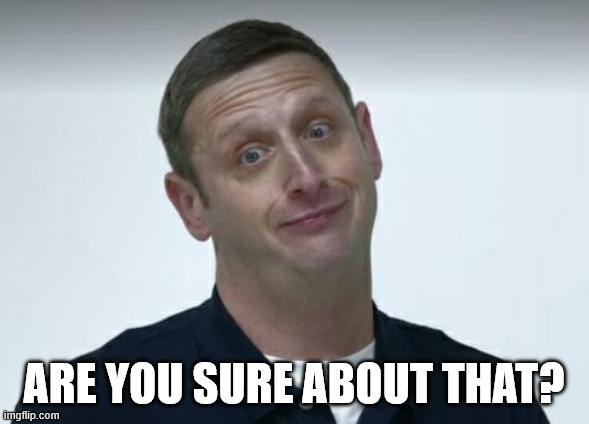 are you sure about that? | image tagged in tim robinson are you sure about that | made w/ Imgflip meme maker