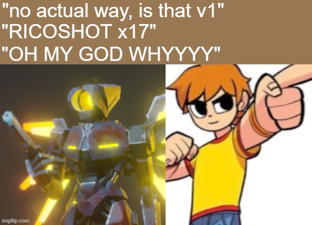 when the kill is ultra | "no actual way, is that v1"; "RICOSHOT x17"; "OH MY GOD WHYYYY" | made w/ Imgflip meme maker