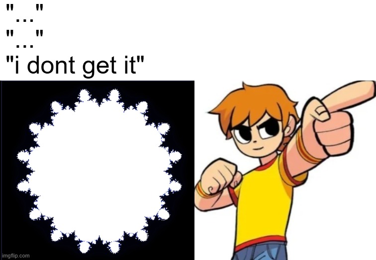 "..."
"..."
"i dont get it" | made w/ Imgflip meme maker