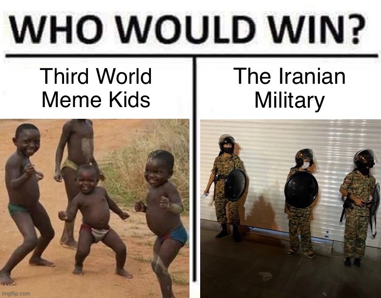 Who you got? | image tagged in third world success kid,memes,iran soldier kids,who would win,funny,maga | made w/ Imgflip meme maker