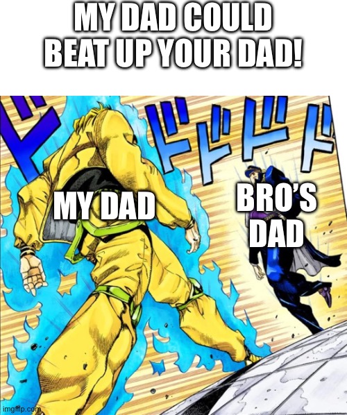 Jojo's Walk | My dad could beat up your dad! My dad; Bro’s dad | image tagged in jojo's walk | made w/ Imgflip meme maker