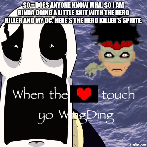 when <3 touch yo wingding | So....does anyone know MHA. so i am kinda doing a little skit with the Hero Killer and my oc. Here's the Hero Killer's sprite. | image tagged in when 3 touch yo wingding | made w/ Imgflip meme maker
