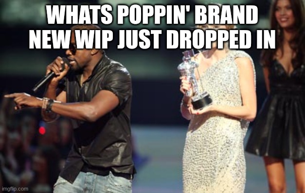 Interupting Kanye Meme | whats poppin' brand new wip just dropped in | image tagged in memes,interupting kanye | made w/ Imgflip meme maker