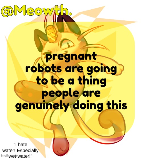 "EVERYONE HIS MOM IS A CLANKER" | pregnant robots are going to be a thing people are genuinely doing this | image tagged in meowth | made w/ Imgflip meme maker