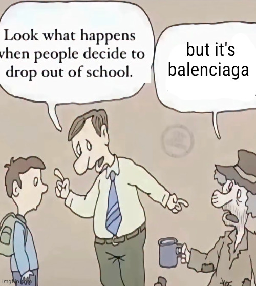 it's balenciaga doe | but it's balenciaga | image tagged in balenciaga,designer,clothes,homeless,school,funny | made w/ Imgflip meme maker