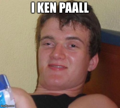 I KEN PAALL | image tagged in memes,10 guy | made w/ Imgflip meme maker