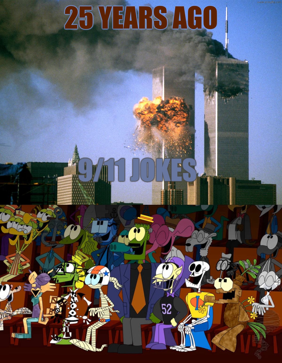 Cartoon Characters laughing at 9/11 | 25 Years ago; 9/11 jokes | image tagged in 911 9/11 twin towers impact,deviantart,youtube,9/11,deviantart week,deviantart week 2 | made w/ Imgflip meme maker