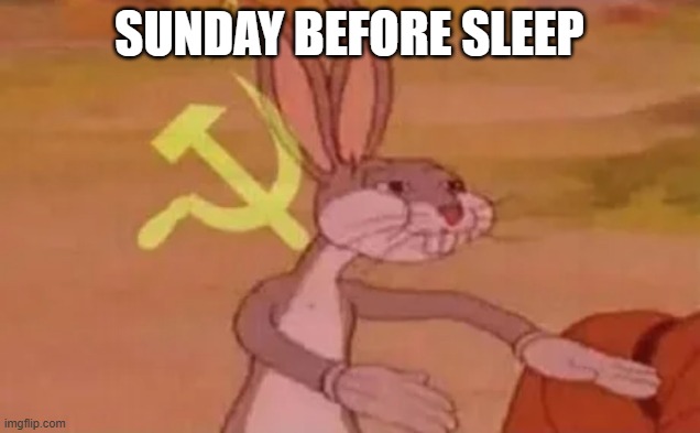 Bugs bunny communist | sunday before sleep | image tagged in bugs bunny communist | made w/ Imgflip meme maker