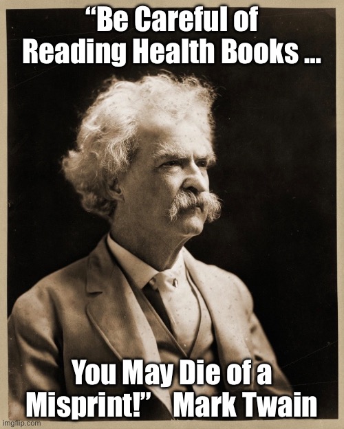 Mark Twain | “Be Careful of Reading Health Books …; You May Die of a Misprint!”    Mark Twain | image tagged in funny | made w/ Imgflip meme maker