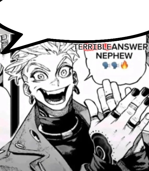 terrible answer nephew | image tagged in terrible answer nephew | made w/ Imgflip meme maker