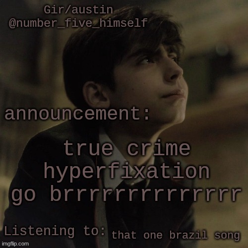 Austin's five temp | true crime hyperfixation go brrrrrrrrrrrrrr; that one brazil song | image tagged in austin's five temp | made w/ Imgflip meme maker
