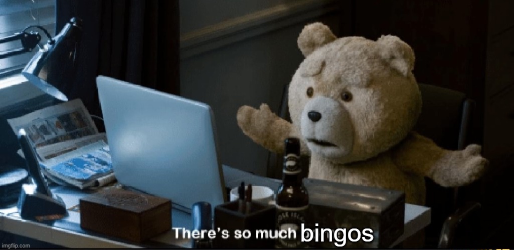 . | bingos | image tagged in there's so much porn | made w/ Imgflip meme maker