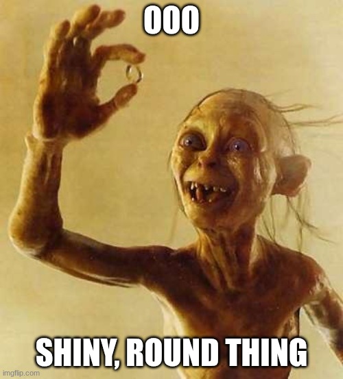 I love literal memes | ooo; Shiny, round thing | image tagged in my precious gollum,funny,memes,literal meme,gollum | made w/ Imgflip meme maker
