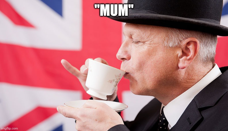 "Mum" | image tagged in british tea | made w/ Imgflip meme maker