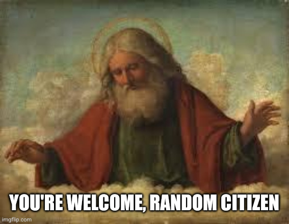 god | You're welcome, random citizen | image tagged in god | made w/ Imgflip meme maker