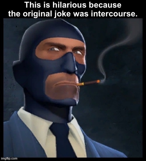 the punchline is (blank) | This is hilarious because the original joke was intercourse. | image tagged in the punchline is blank | made w/ Imgflip meme maker