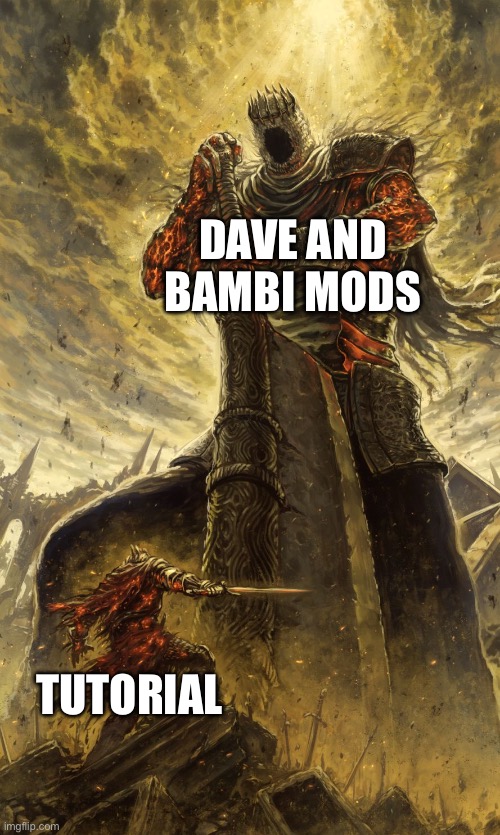 Is this real | Dave and Bambi mods; Tutorial | image tagged in yhorm dark souls | made w/ Imgflip meme maker