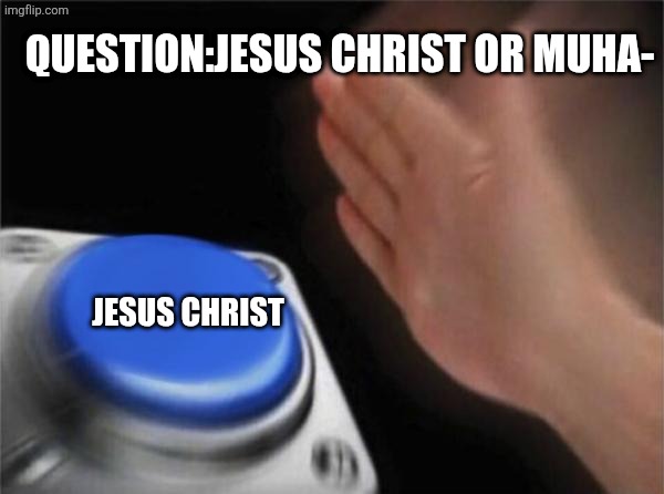 Jesus | Question:Jesus Christ or Muha-; Jesus Christ | image tagged in memes,blank nut button | made w/ Imgflip meme maker